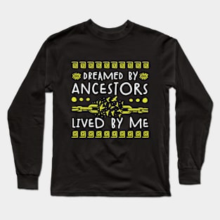 Dreamed By Ancestors Lived By Me - Black Heritage Long Sleeve T-Shirt